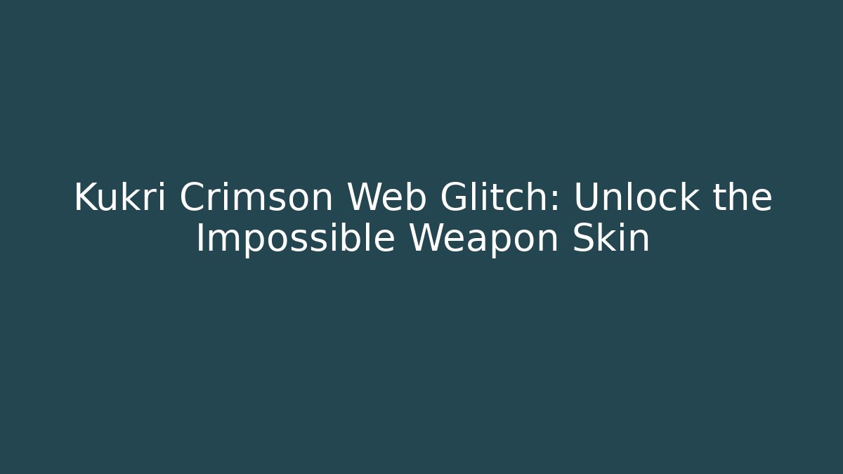 Kukri Crimson Web Glitch: Unlock the Impossible Weapon Skin