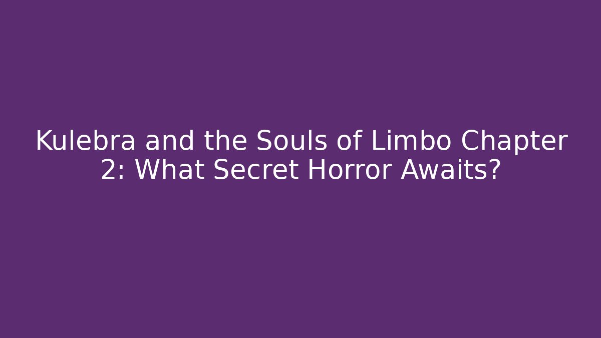 Kulebra and the Souls of Limbo Chapter 2: What Secret Horror Awaits?