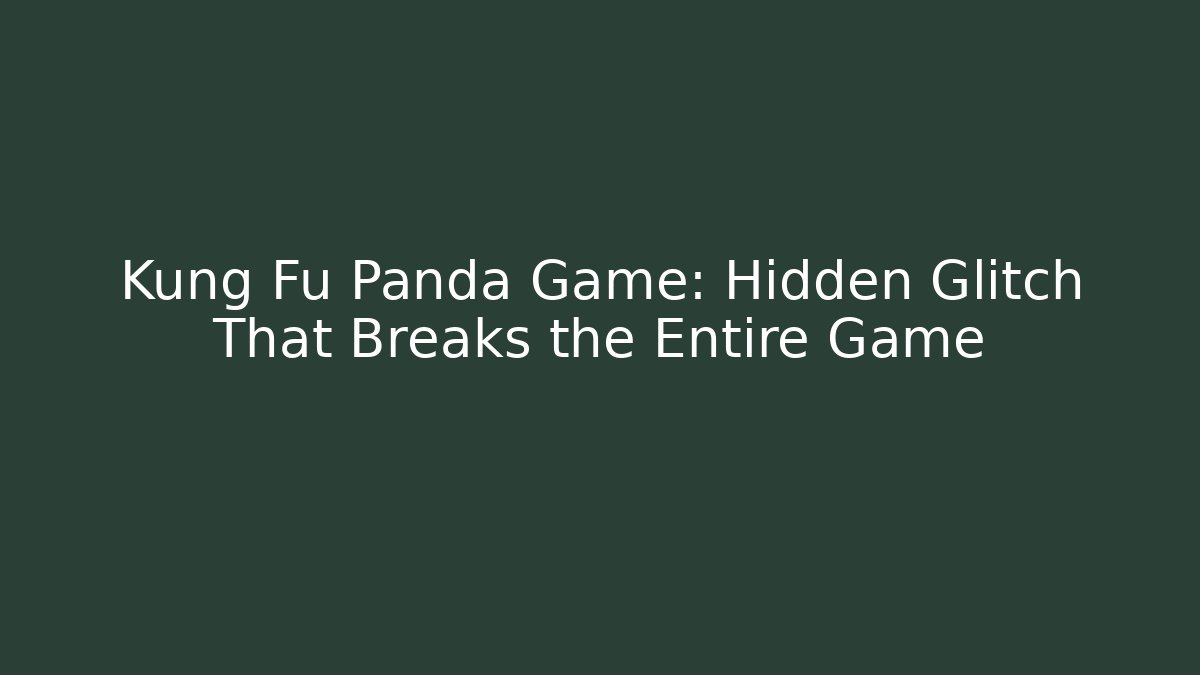 Kung Fu Panda Game: Hidden Glitch That Breaks the Entire Game