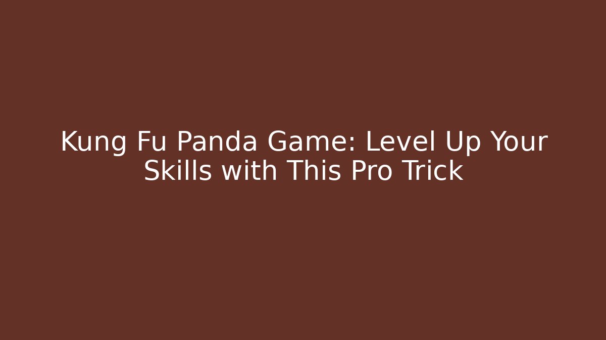 Kung Fu Panda Game: Level Up Your Skills with This Pro Trick