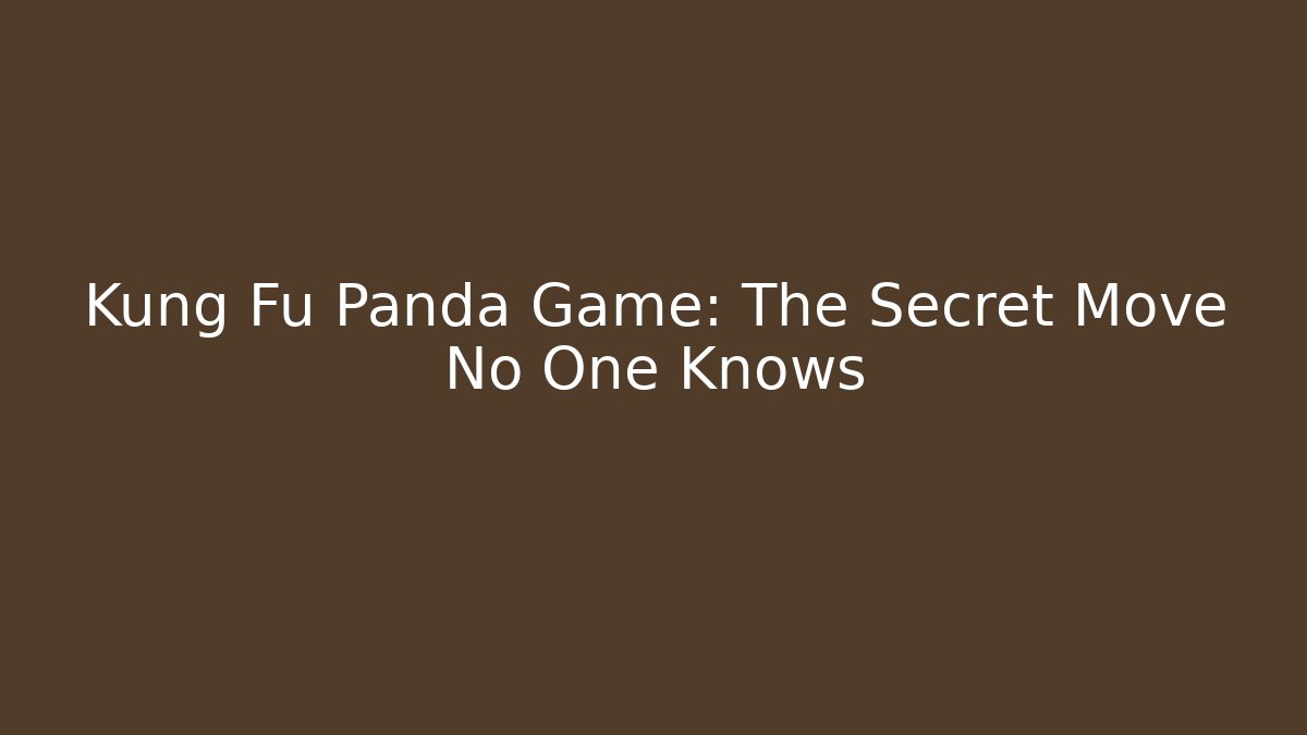 Kung Fu Panda Game: The Secret Move No One Knows