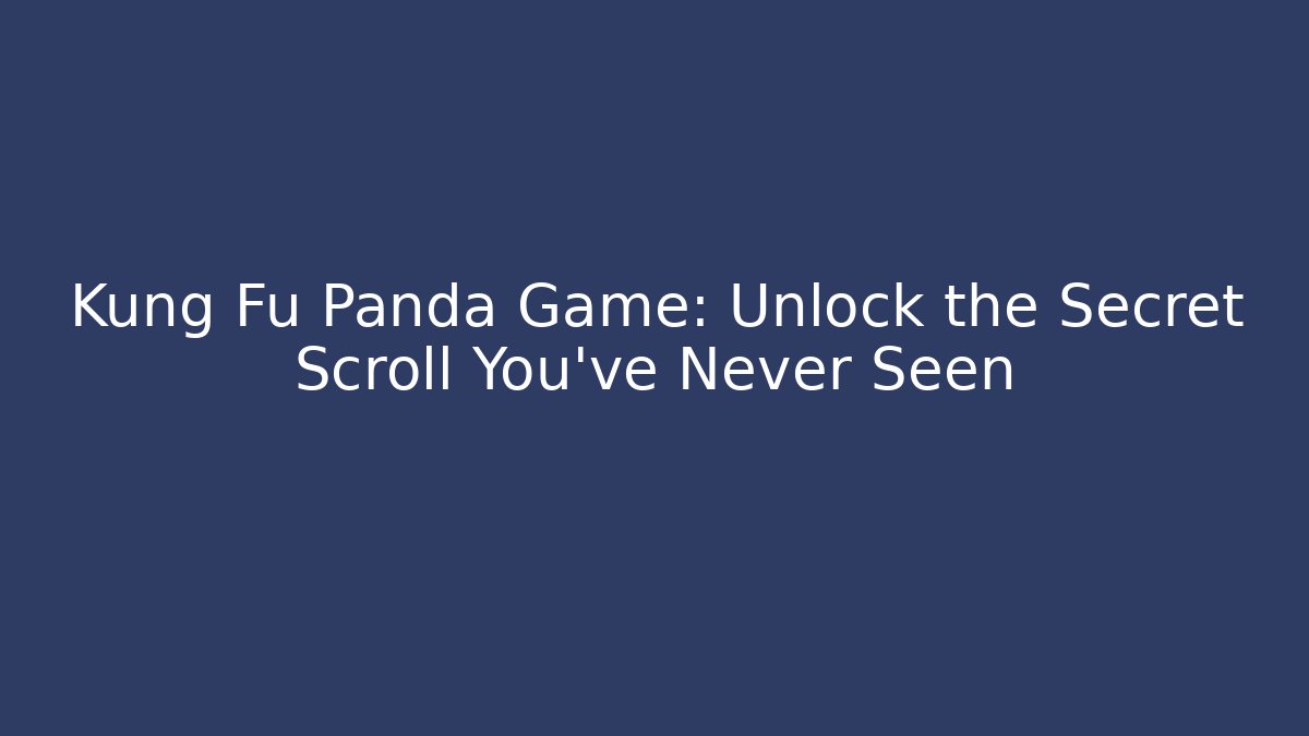 Kung Fu Panda Game: Unlock the Secret Scroll You’ve Never Seen