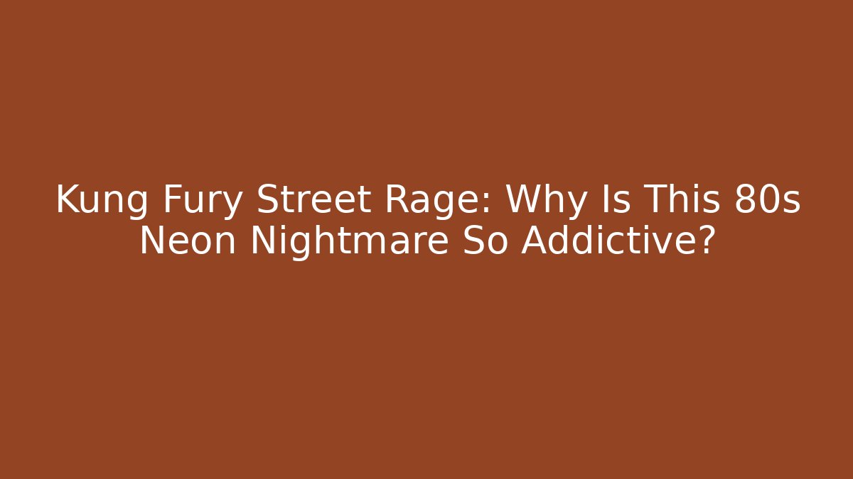 Kung Fury Street Rage: Why Is This 80s Neon Nightmare So Addictive?