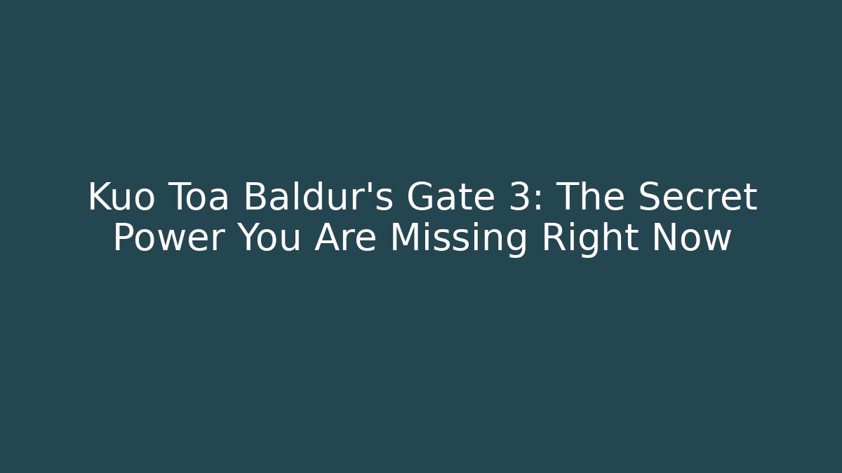 Kuo Toa Baldur's Gate 3: The Secret Power You Are Missing Right Now - Critter Realm