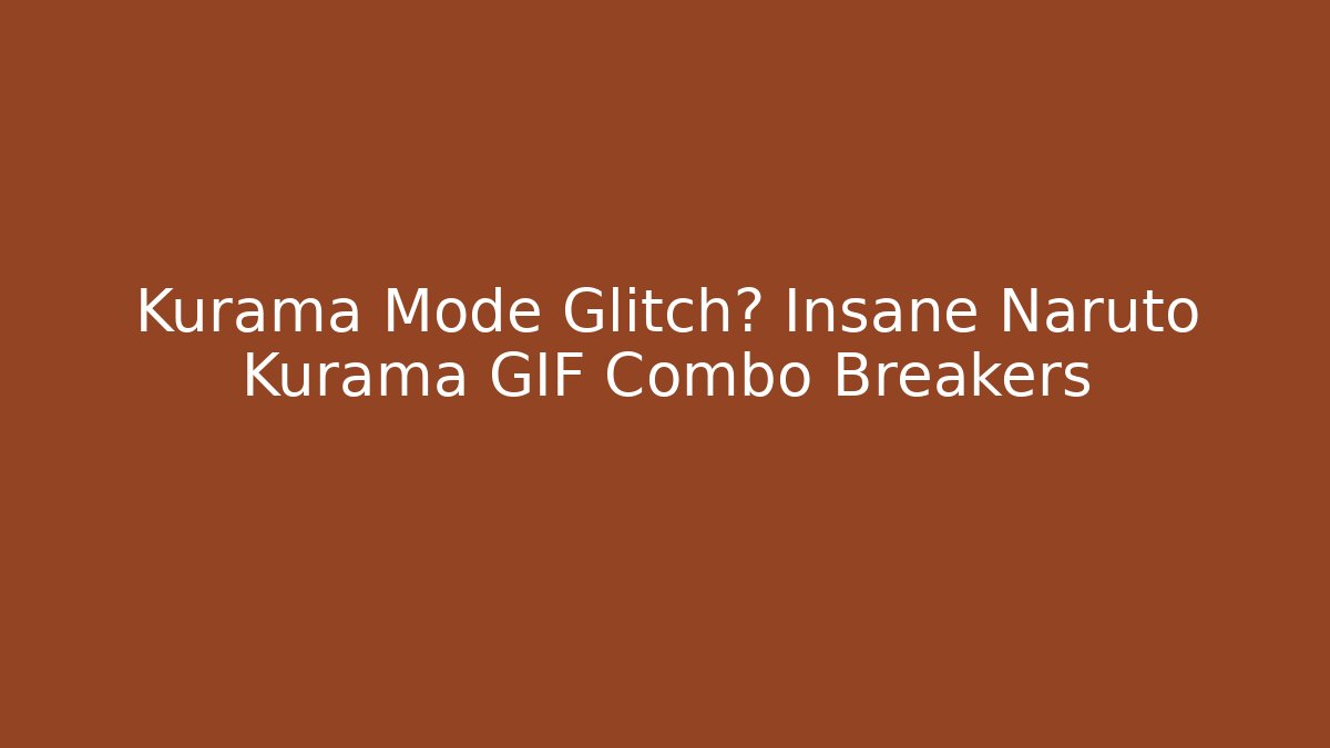 Kurama Mode Glitch? Insane Naruto Kurama GIF Combo Breakers