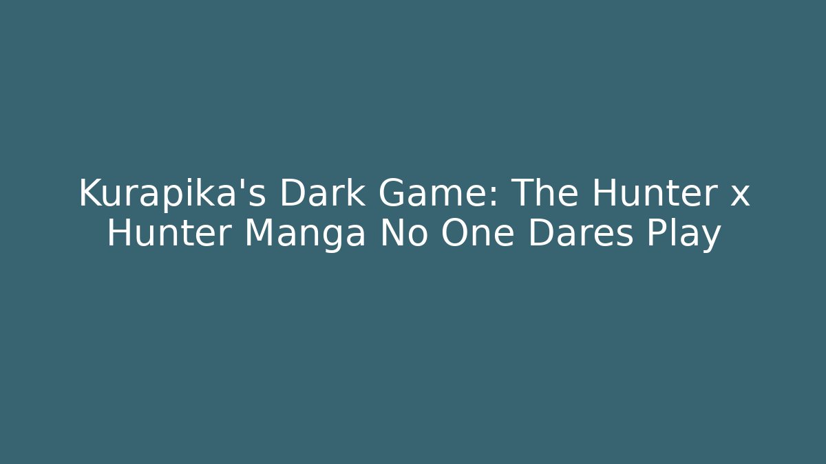 Kurapika's Dark Game: The Hunter x Hunter Manga No One Dares Play