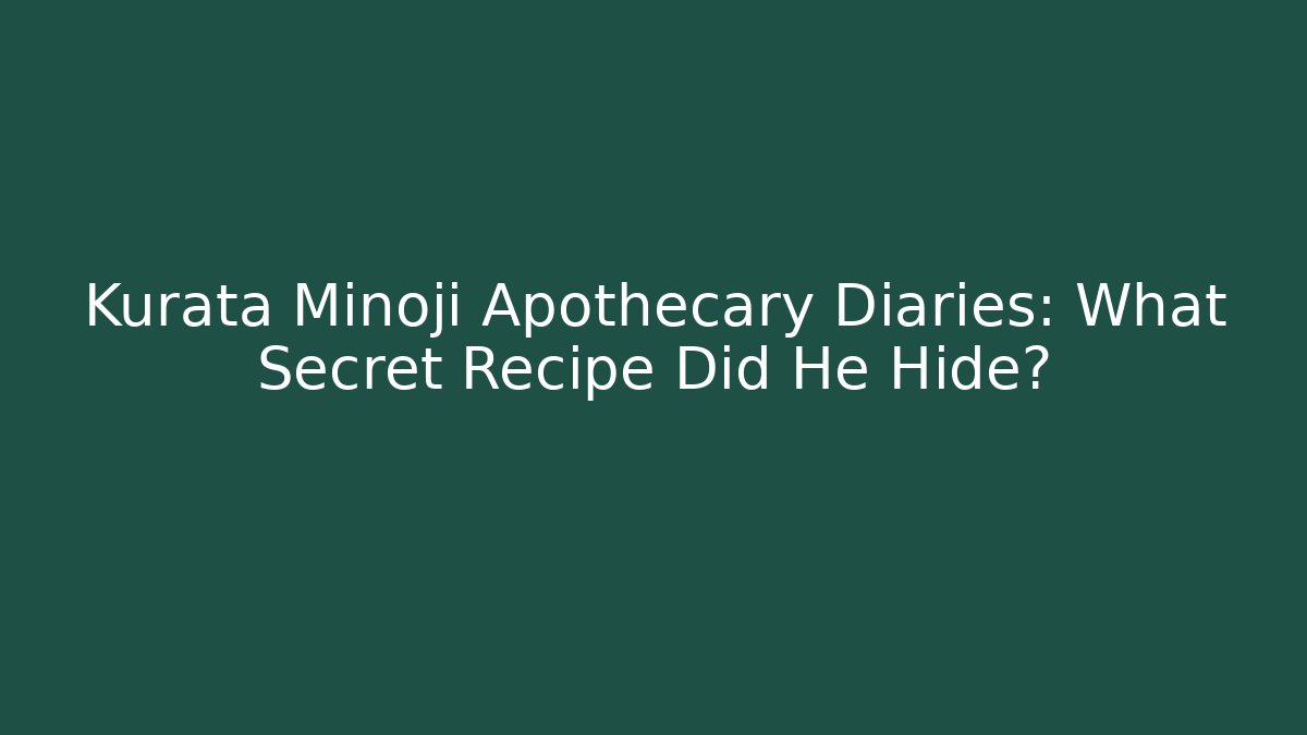 Kurata Minoji Apothecary Diaries: What Secret Recipe Did He Hide?