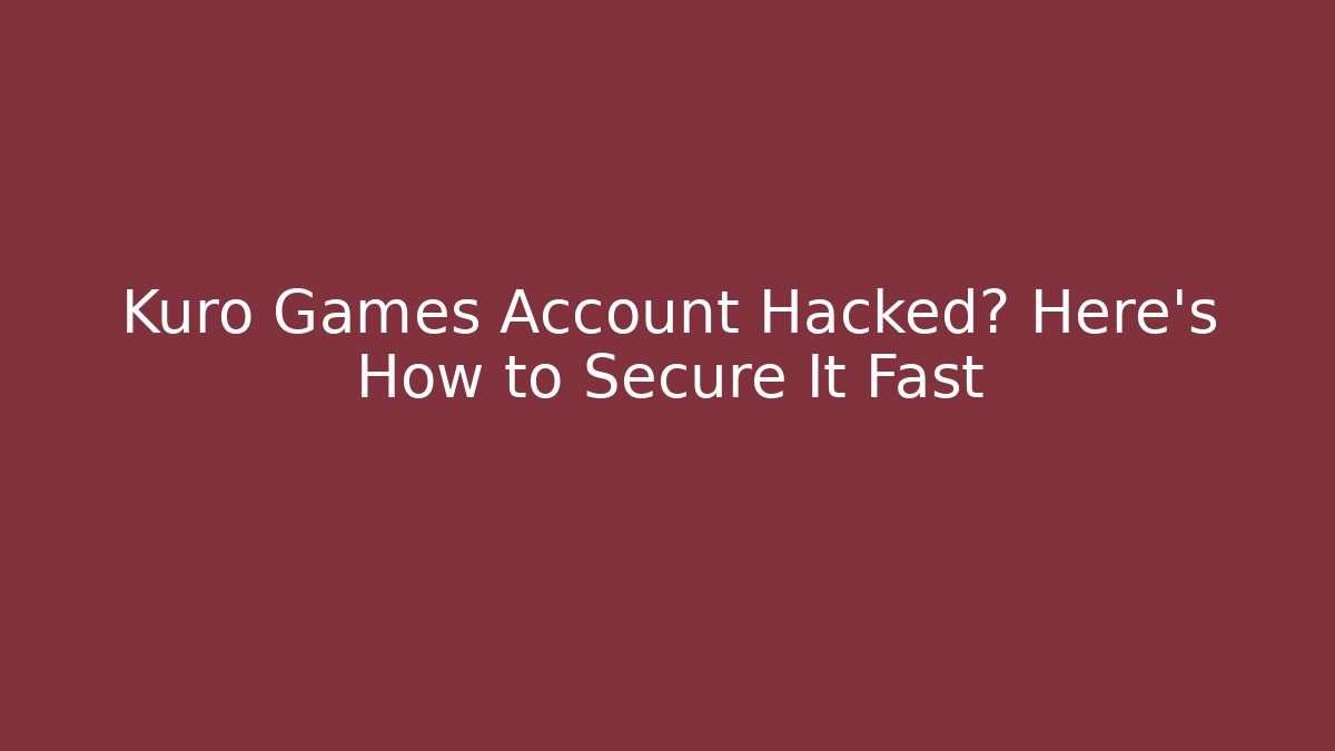 Kuro Games Account Hacked? Here's How to Secure It Fast