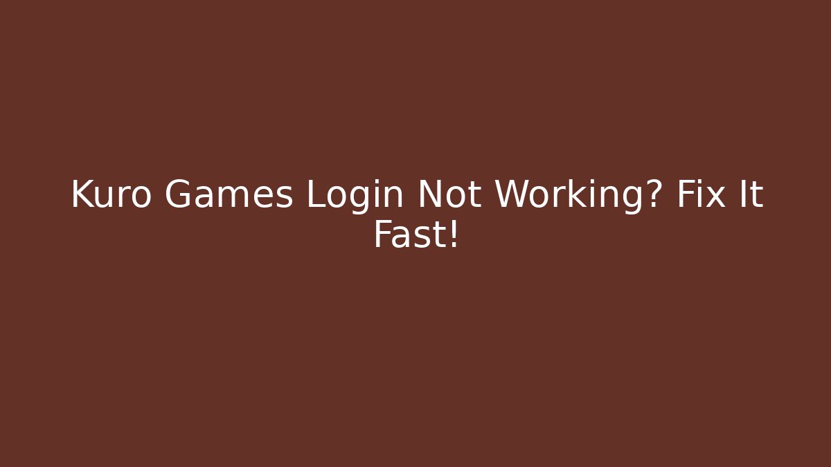 Kuro Games Login Not Working? Fix It Fast!