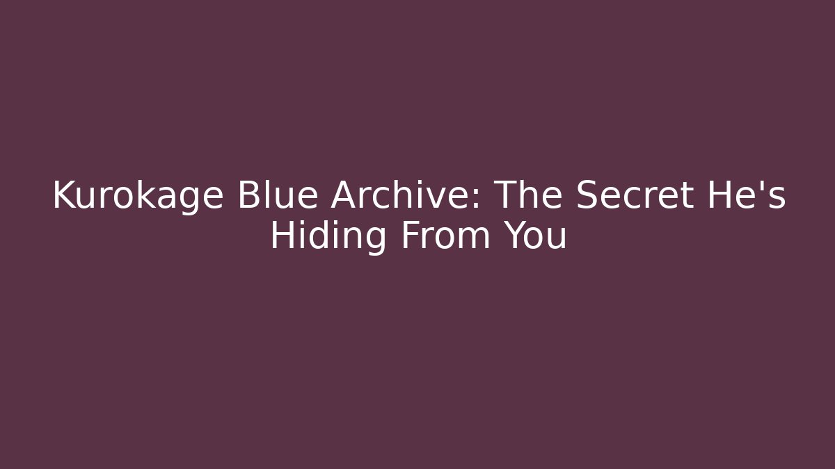 Kurokage Blue Archive: The Secret He's Hiding From You