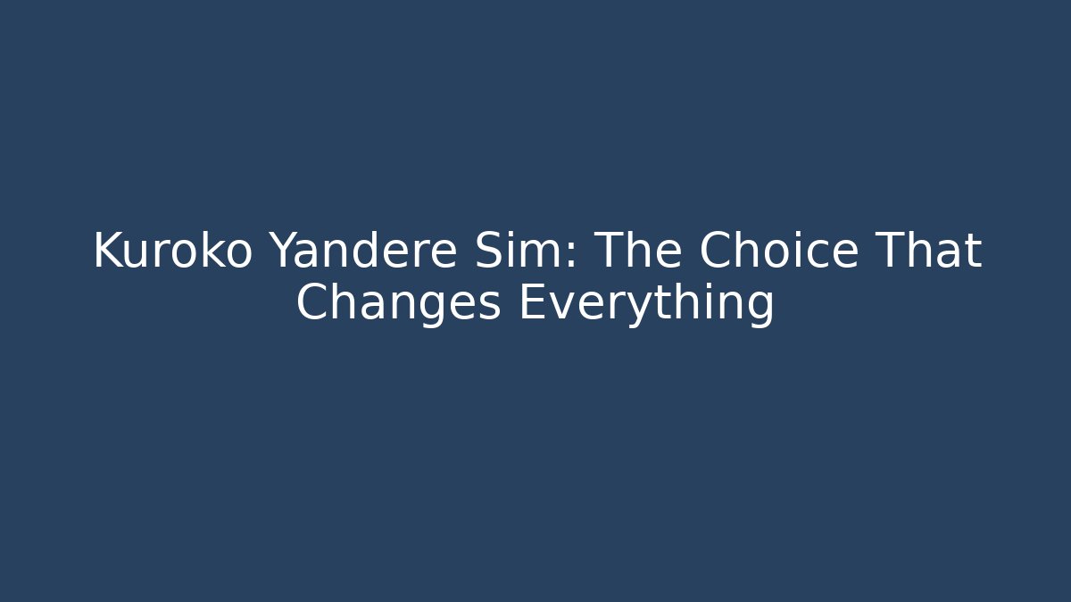 Kuroko Yandere Sim: The Choice That Changes Everything