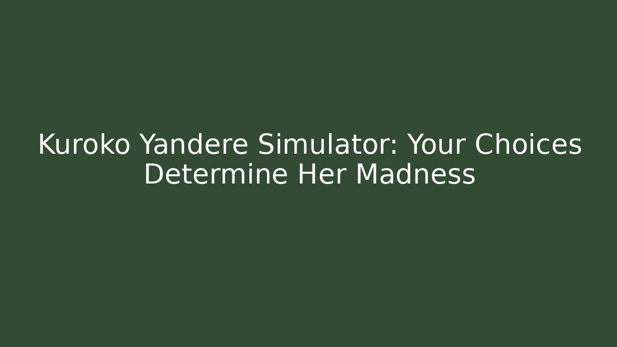 Kuroko Yandere Simulator: Your Choices Determine Her Madness - Critter Realm