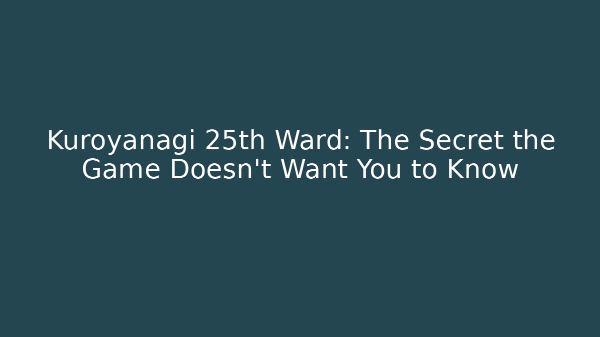 Kuroyanagi 25th Ward: The Secret the Game Doesn't Want You to Know