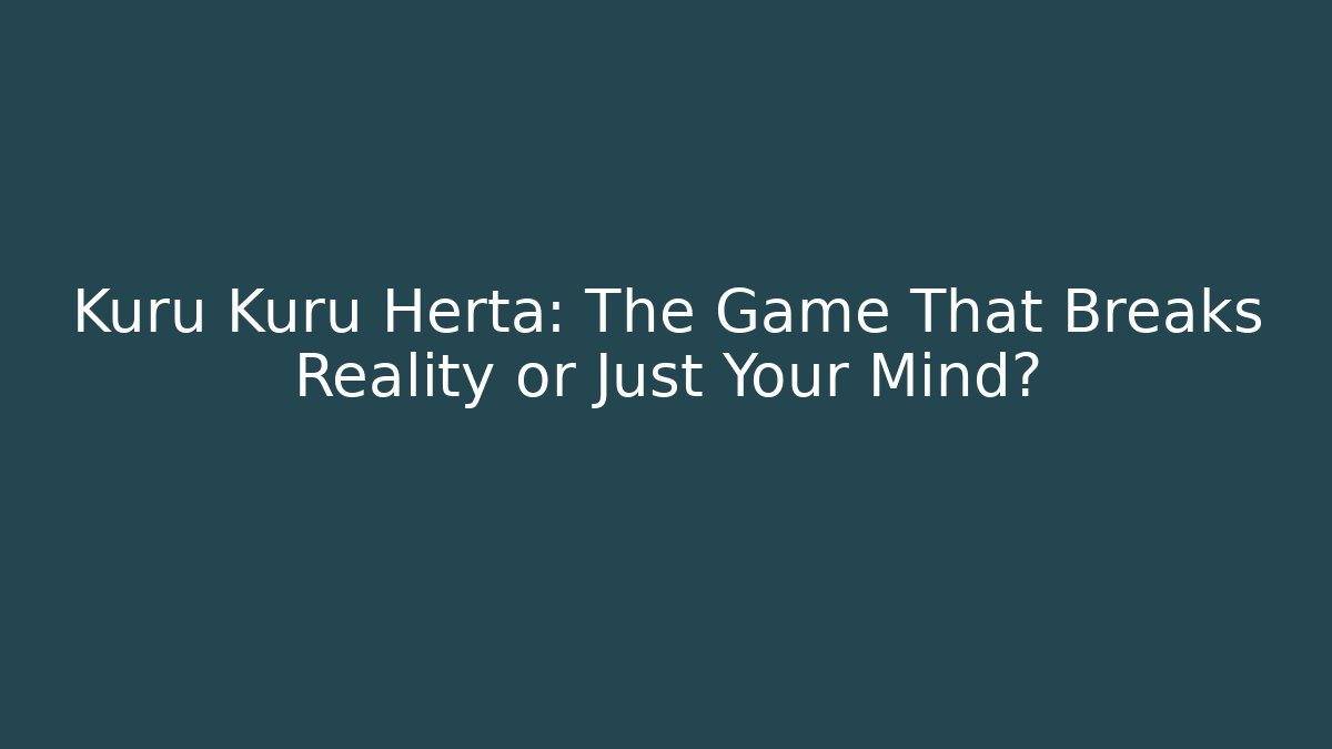 Kuru Kuru Herta: The Game That Breaks Reality or Just Your Mind? - Critter Realm