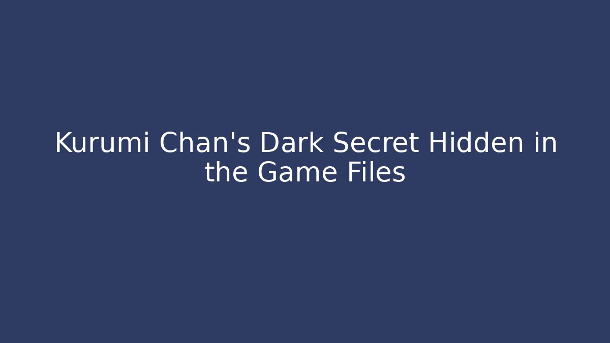 Kurumi Chan's Dark Secret Hidden in the Game Files