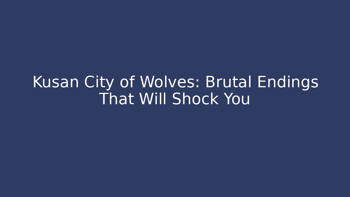 Kusan City of Wolves: Brutal Endings That Will Shock You