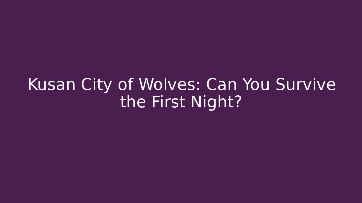 Kusan City of Wolves: Can You Survive the First Night?