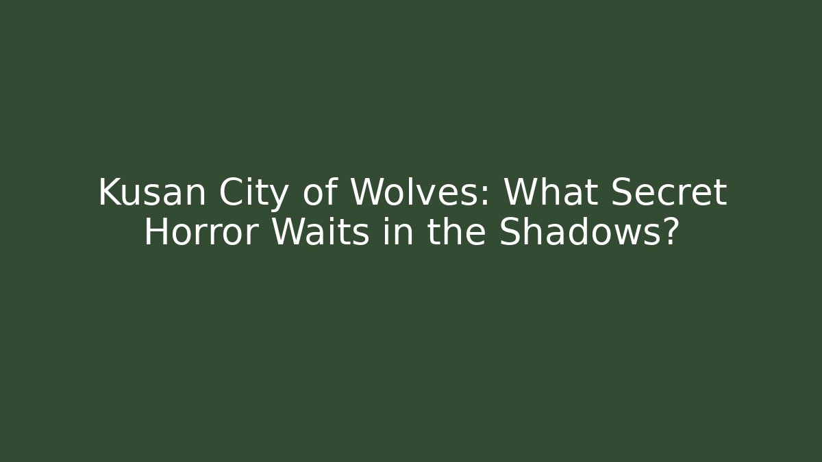 Kusan City of Wolves: What Secret Horror Waits in the Shadows?