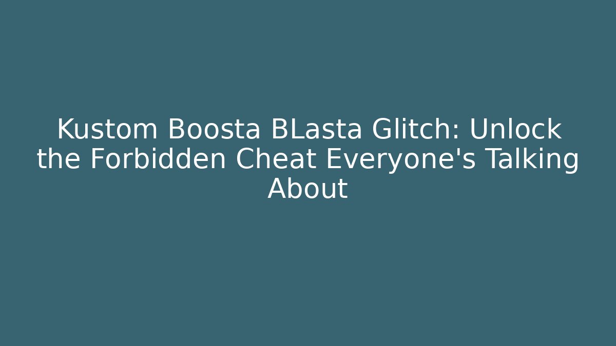 Kustom Boosta BLasta Glitch: Unlock the Forbidden Cheat Everyone’s Talking About