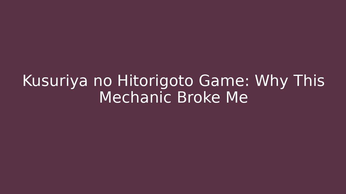 Kusuriya no Hitorigoto Game: Why This Mechanic Broke Me