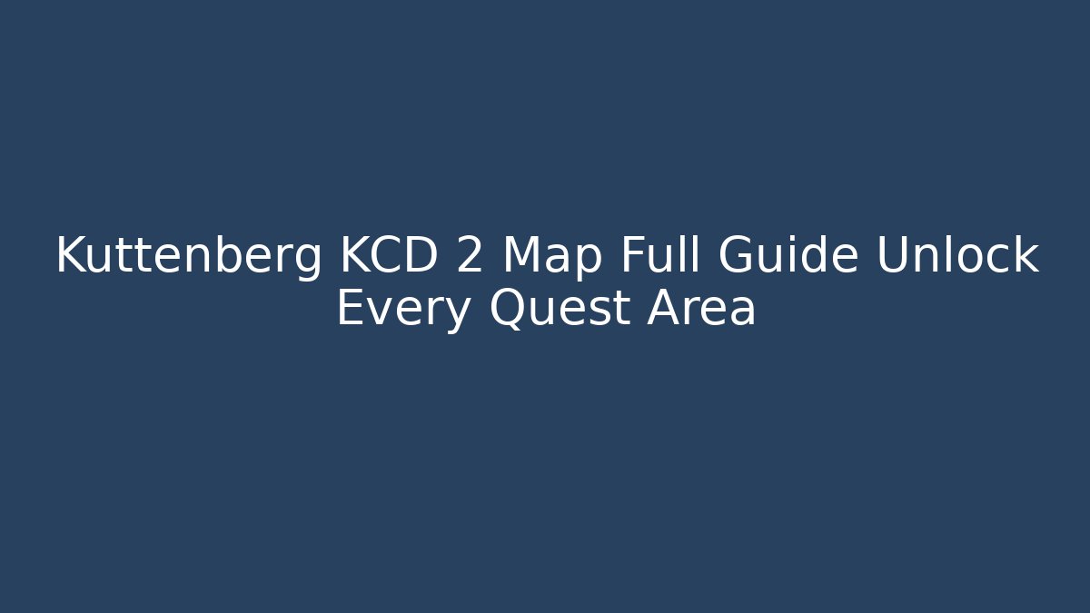 Kuttenberg KCD 2 Map Full Guide Unlock Every Quest Area