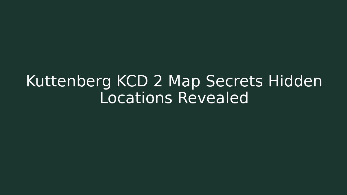 Kuttenberg KCD 2 Map Secrets Hidden Locations Revealed