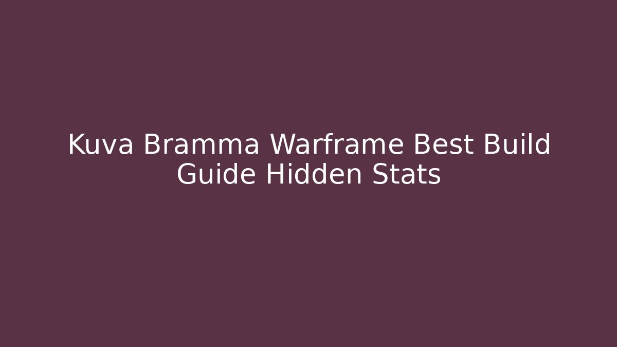 Kuva Bramma Warframe Best Build Guide Hidden Stats