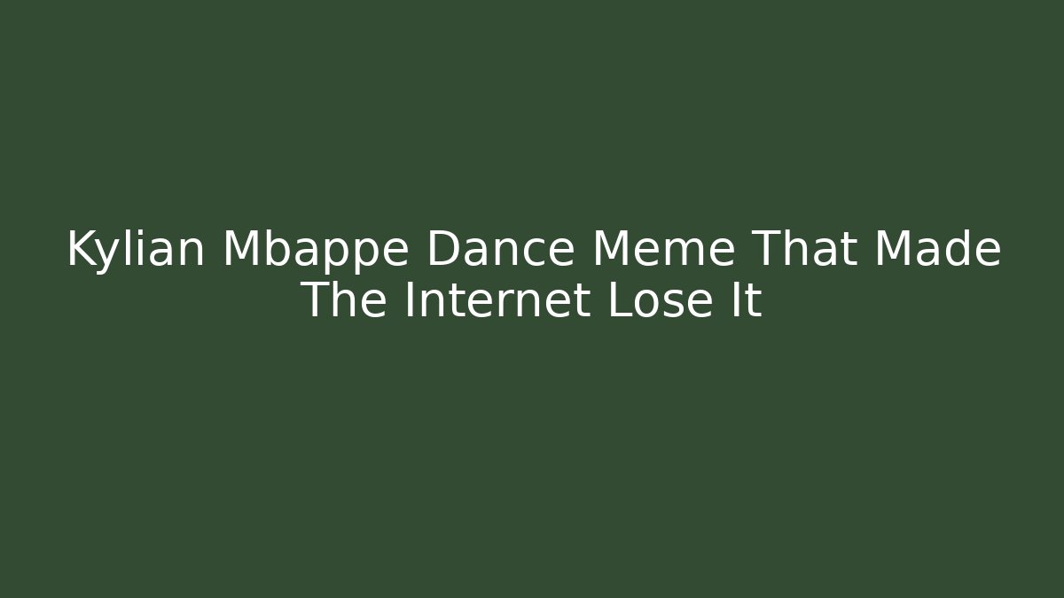 Kylian Mbappe Dance Meme That Made The Internet Lose It