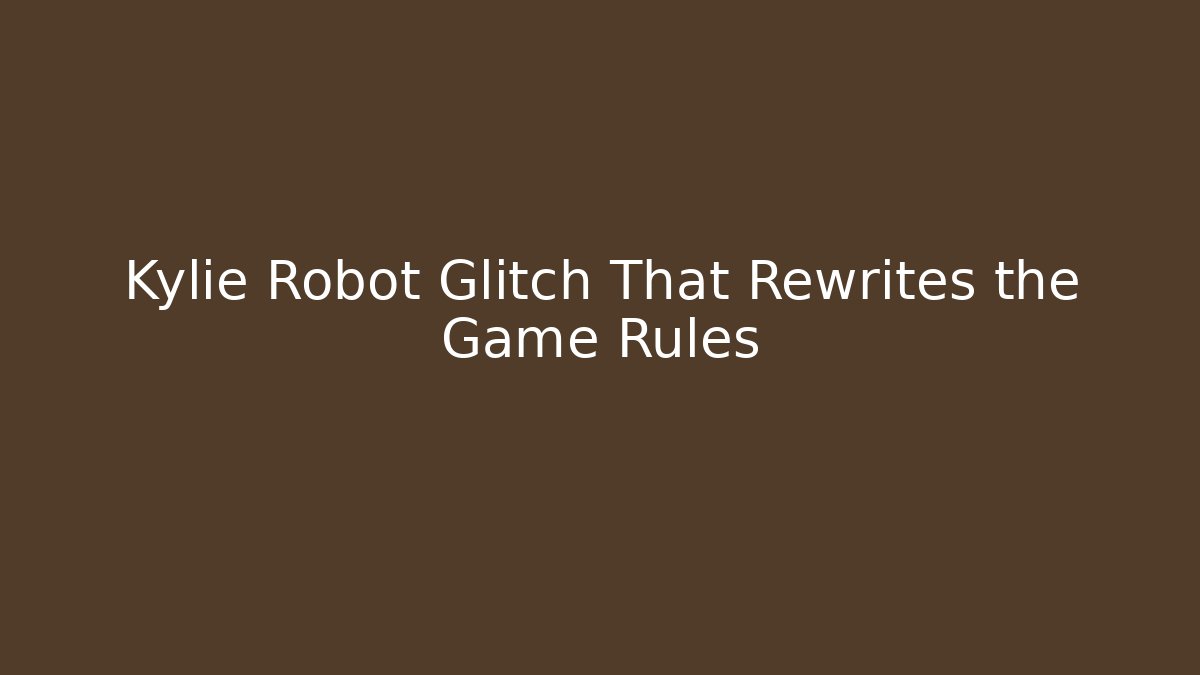 Kylie Robot Glitch That Rewrites the Game Rules