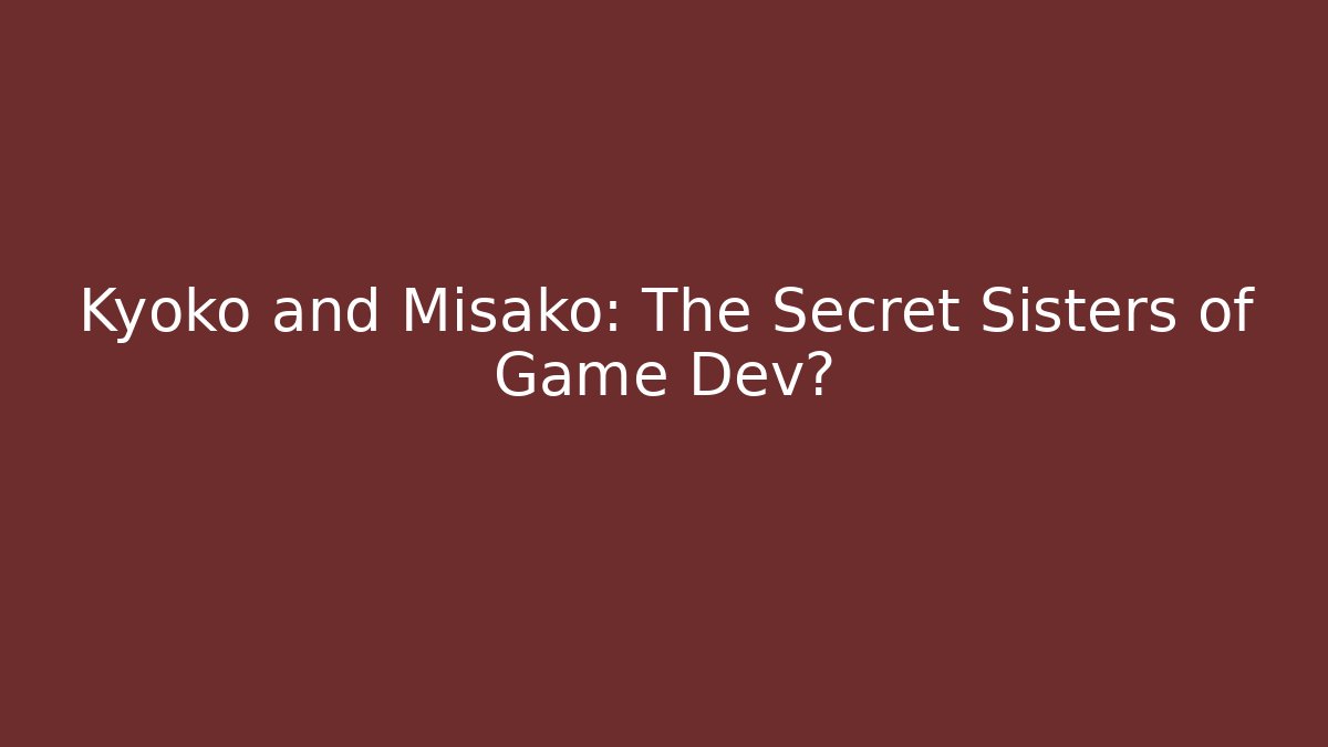 Kyoko and Misako: The Secret Sisters of Game Dev?