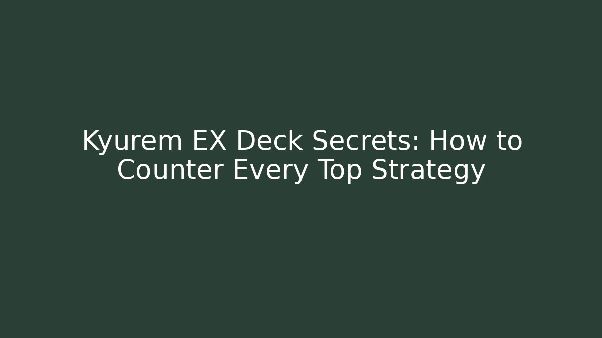 Kyurem EX Deck Secrets: How to Counter Every Top Strategy