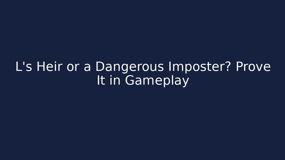 L's Heir or a Dangerous Imposter? Prove It in Gameplay