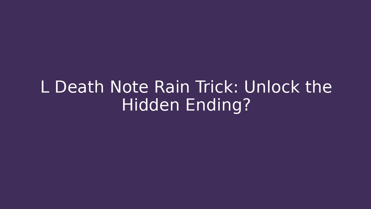 L Death Note Rain Trick: Unlock the Hidden Ending?
