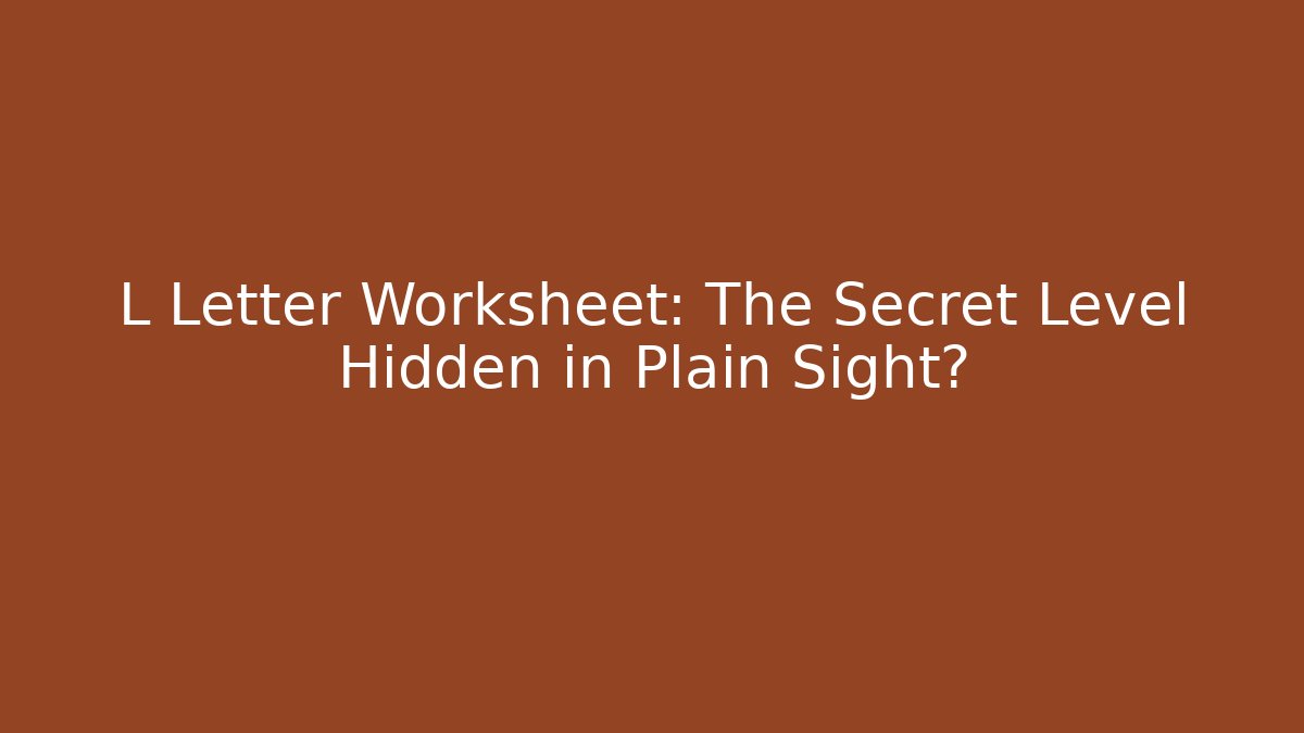 L Letter Worksheet: The Secret Level Hidden in Plain Sight?