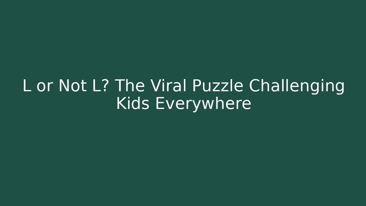 L or Not L? The Viral Puzzle Challenging Kids Everywhere