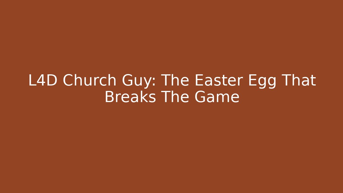 L4D Church Guy: The Easter Egg That Breaks The Game