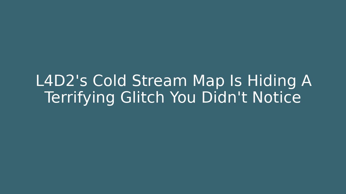 L4D2's Cold Stream Map Is Hiding A Terrifying Glitch You Didn't Notice