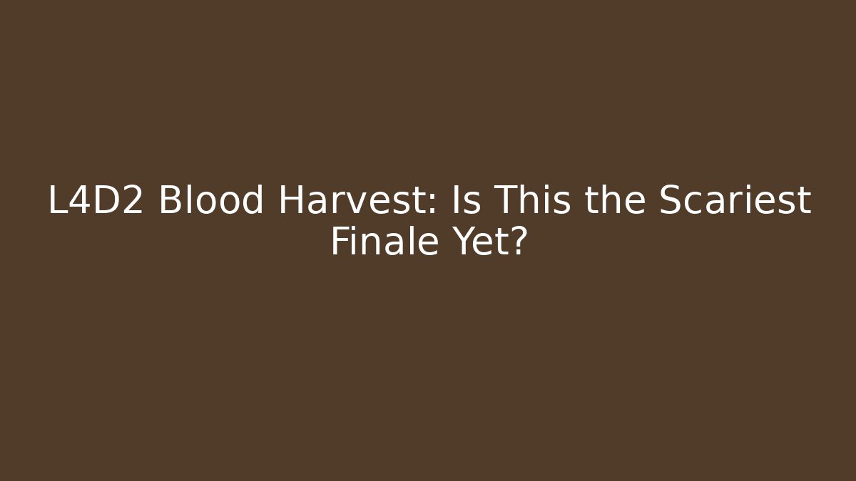 L4D2 Blood Harvest: Is This the Scariest Finale Yet?
