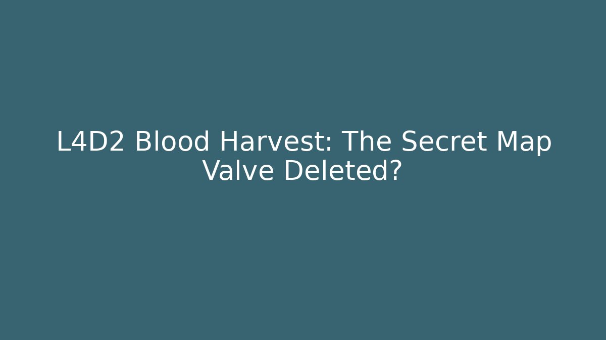 L4D2 Blood Harvest: The Secret Map Valve Deleted?