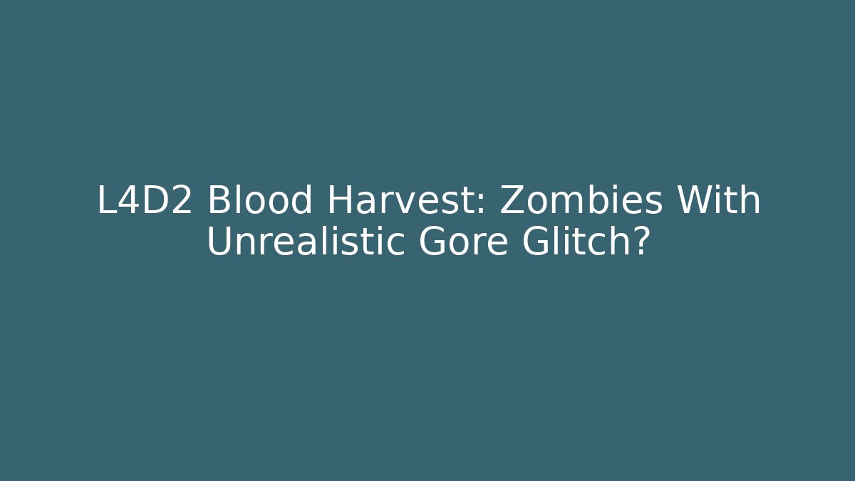 L4D2 Blood Harvest: Zombies With Unrealistic Gore Glitch?