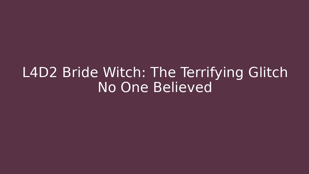 L4D2 Bride Witch: The Terrifying Glitch No One Believed