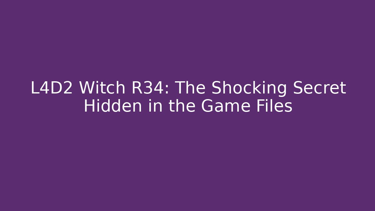 L4D2 Witch R34: The Shocking Secret Hidden in the Game Files