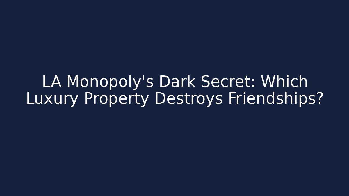 LA Monopoly's Dark Secret: Which Luxury Property Destroys Friendships?