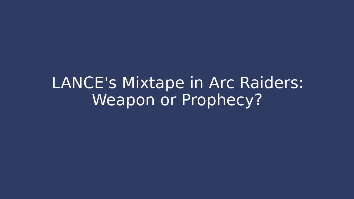 LANCE's Mixtape in Arc Raiders: Weapon or Prophecy? - Critter Realm