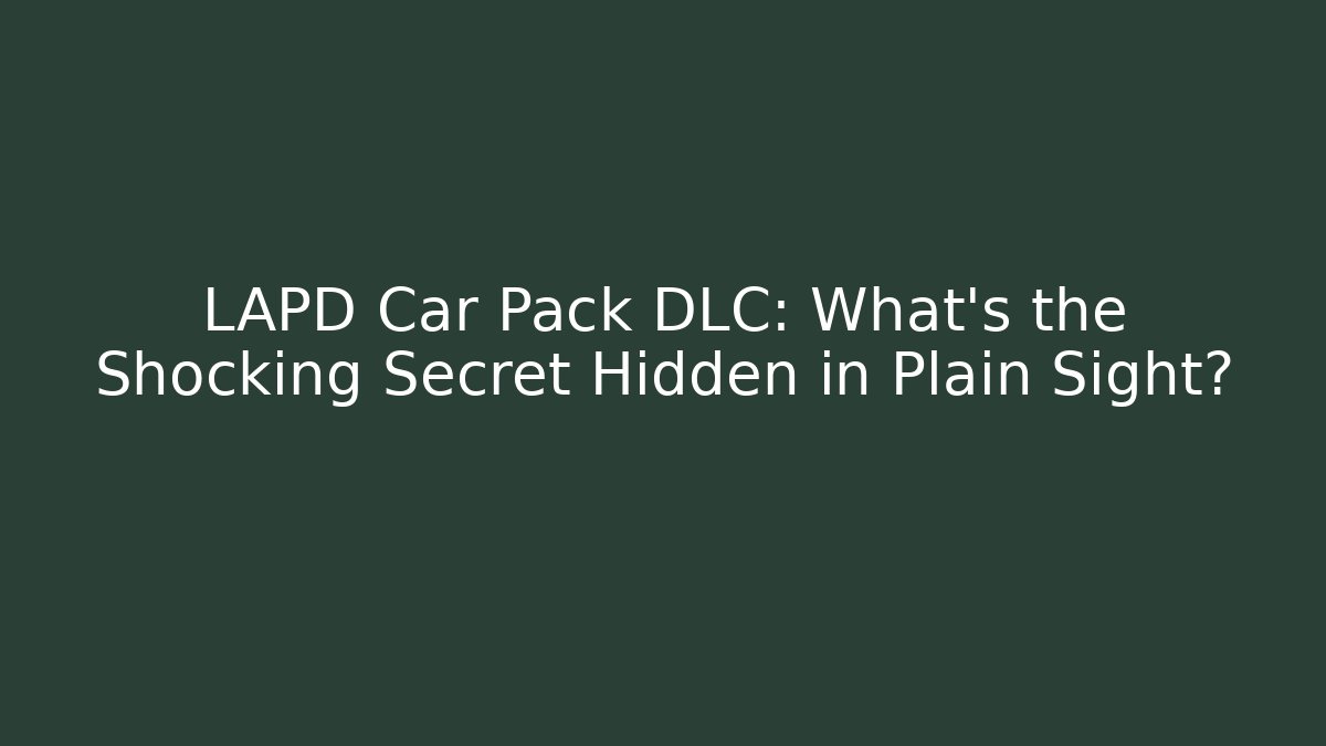 LAPD Car Pack DLC: What's the Shocking Secret Hidden in Plain Sight?