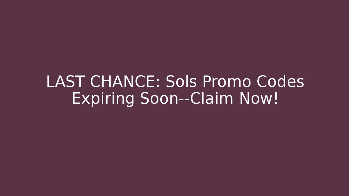 LAST CHANCE: Sols Promo Codes Expiring Soon—Claim Now!