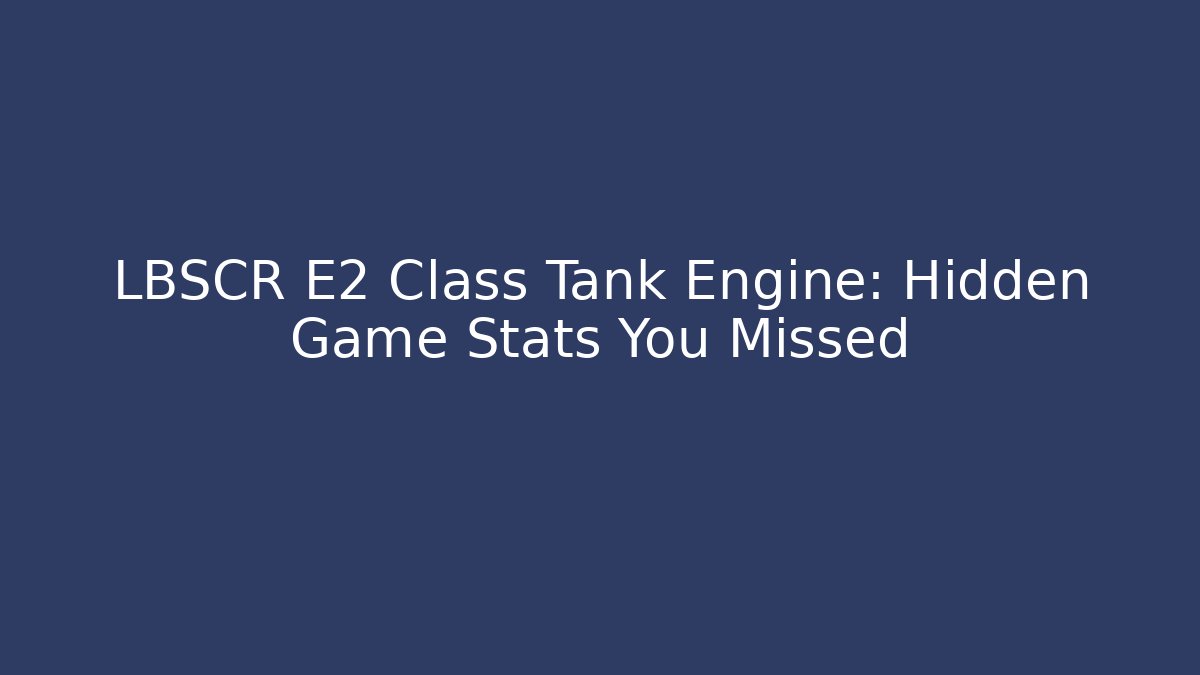 LBSCR E2 Class Tank Engine: Hidden Game Stats You Missed