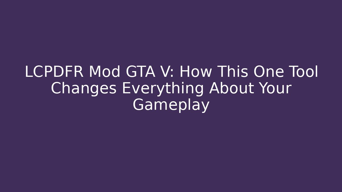 LCPDFR Mod GTA V: How This One Tool Changes Everything About Your Gameplay
