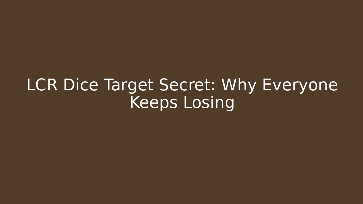 LCR Dice Target Secret: Why Everyone Keeps Losing