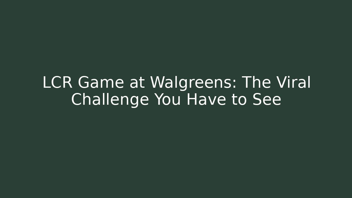 LCR Game at Walgreens: The Viral Challenge You Have to See